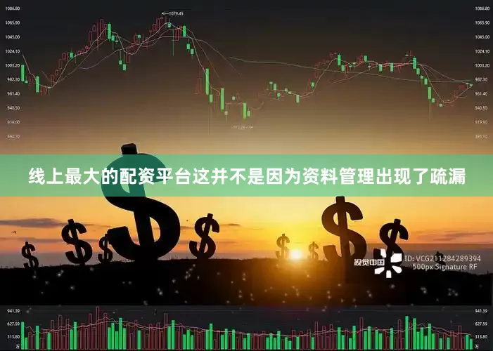 线上最大的配资平台这并不是因为资料管理出现了疏漏