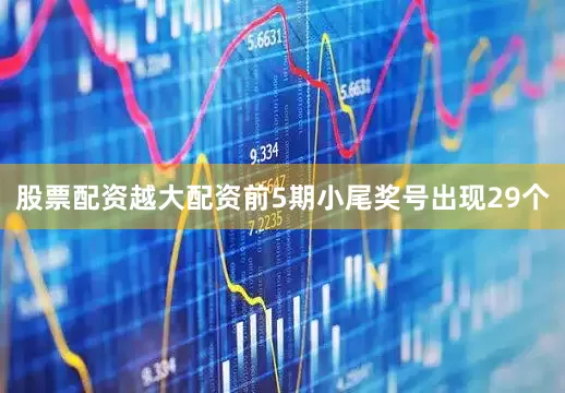 股票配资越大配资前5期小尾奖号出现29个