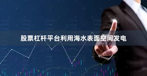 股票杠杆平台利用海水表面空间发电