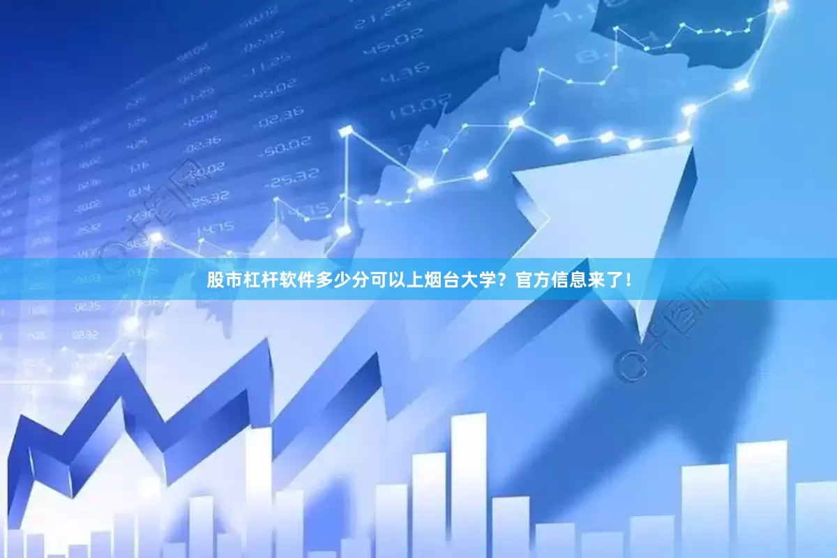 股市杠杆软件多少分可以上烟台大学？官方信息来了！