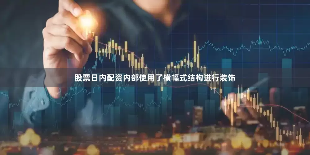 股票日内配资内部使用了横幅式结构进行装饰
