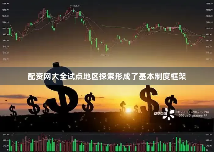 配资网大全试点地区探索形成了基本制度框架